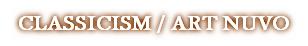 CLASSICISM / ART NUVO